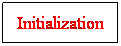 Text Box: Initialization
