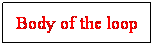 Text Box: Body of the loop
