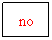 Text Box: no
