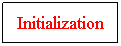 Text Box: Initialization

